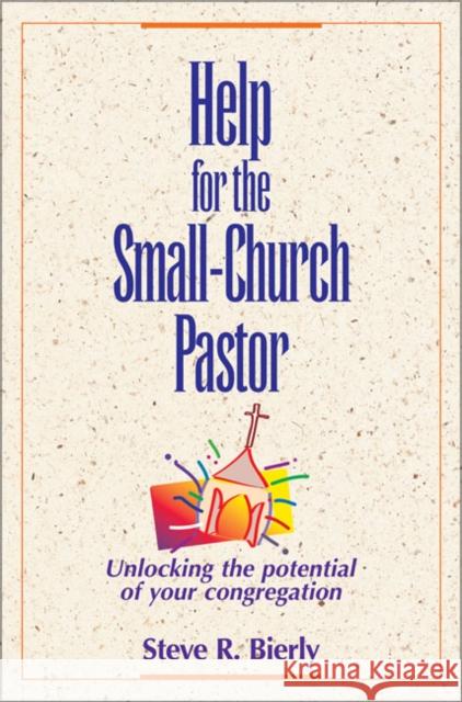 Help for the Small-Church Pastor: Unlocking the Potential of Your Congregation Steve R. Bierly 9780310499510 Zondervan Publishing Company