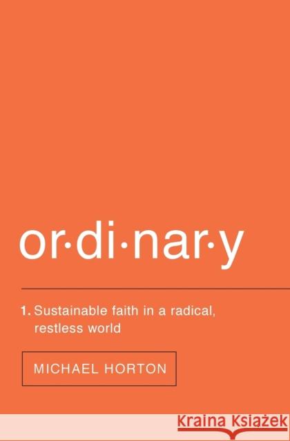 Ordinary: Sustainable Faith in a Radical, Restless World Michael S. Horton 9780310517375