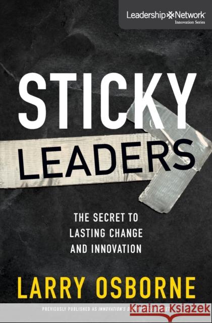 Sticky Leaders: The Secret to Lasting Change and Innovation Larry Osborne 9780310529484