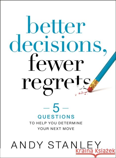 Better Decisions, Fewer Regrets: 5 Questions to Help You Determine Your Next Move Andy Stanley 9780310537083
