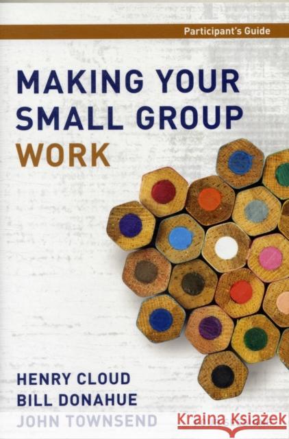 Making Your Small Group Work Participant's Guide Henry Cloud Bill Donahue John Townsend 9780310687450