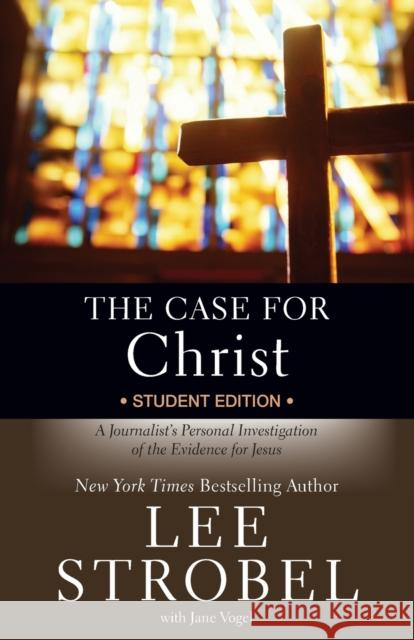 The Case for Christ Student Edition: A Journalist's Personal Investigation of the Evidence for Jesus Lee Strobel 9780310745648 Zondervan