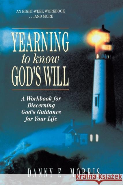 Yearning to Know God's Will: A Workbook for Discerning God's Guidance for Your Life Morris, Danny E. 9780310754916 Zondervan Publishing Company