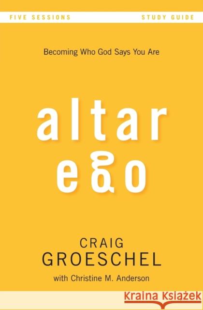 Altar Ego Bible Study Guide: Becoming Who God Says You Are Groeschel, Craig 9780310894940
