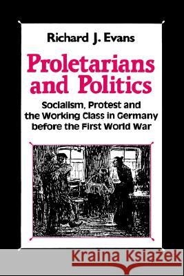 Proletarians and Politics: Socialism, Protest and the Working Class in Germany Before the First World War Ltd, Palgrave MacMillan 9780312056520 St. Martin's Press