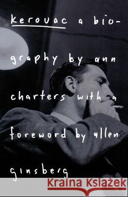 Kerouac: A Biography Ann Charters Allen Ginsberg Ann Charters 9780312113476 St. Martin's Press