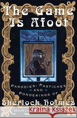 The Game Is Afoot: Parodies, Pastiches and Ponderings of Sherlock Holmes Marvin Kaye 9780312117979 St. Martin's Press