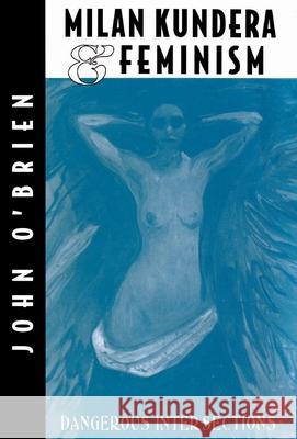 Milan Kundera & Feminism: Dangerous Intersections O'Brien, J. 9780312122065 Palgrave MacMillan