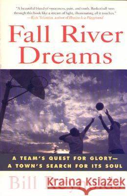 Fall River Dreams: A Team's Quest for Glory, a Town's Search for It's Soul Bill Reynolds 9780312134914 St. Martin's Griffin