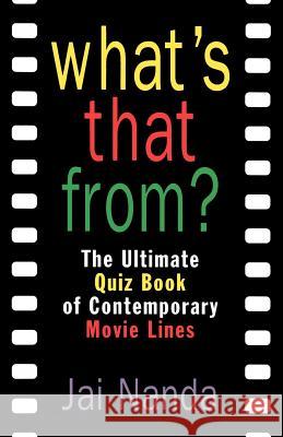 What's That From?: The Ultimate Quiz Book of Memorable Movie Lines Since 1969 Jai Nanda 9780312141455 St. Martin's Griffin