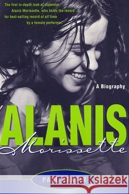 Alanis Morissette: A Biography Paul Cantin 9780312180355 St. Martin's Press