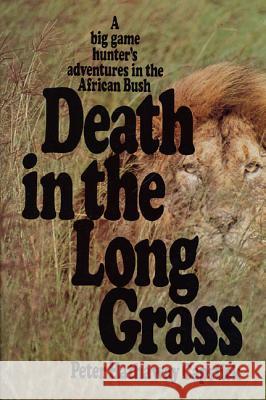 Death in the Long Grass: A Big Game Hunter's Adventures in the African Bush Peter Hathaway Capstick 9780312186135 St. Martin's Press