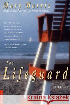 The Lifeguard: Stories Mary Morris 9780312186944 Picador USA
