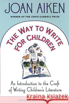 The Way to Write for Children: An Introduction to the Craft of Writing Children's Literature Joan Aiken 9780312200480 St. Martin's Griffin