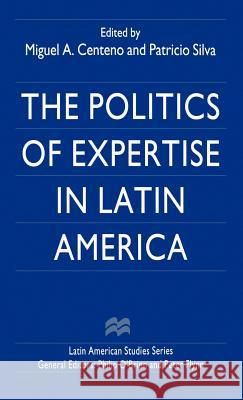 The Politics of Expertise in Latin America Miguel Angel Centeno Patricio Silva 9780312210267