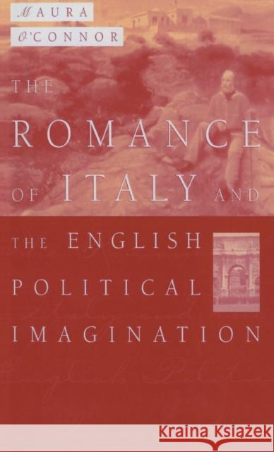 The Romance of Italy and the English Imagination: Italy, the English Middle Class and Imaging the Nation in the Nineteenth Century O'Connor, Maura 9780312210861 Palgrave MacMillan