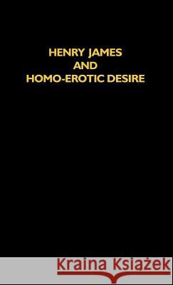 Henry James and Homo-Erotic Desire John R. Bradley John R. Bradley 9780312217648 Palgrave MacMillan