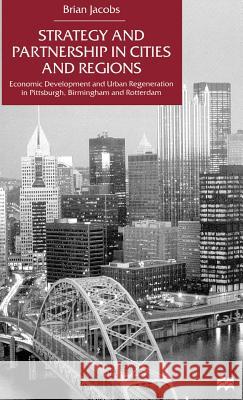 Strategy and Partnership in Cities and Regions: Economic Development and Urban Regeneration in Pittsburgh, Birmingham and Rotterdam Na, Na 9780312230289 Palgrave MacMillan