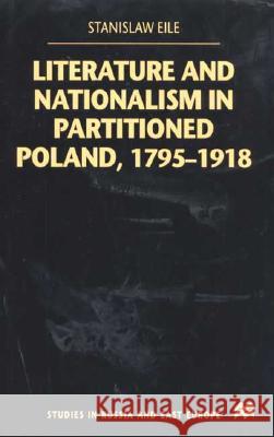 Literature and Nationalism in Partitioned Poland, 1795-1918 Stanislaw Eile 9780312231590 Palgrave MacMillan
