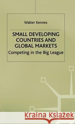 Small Developing Countries and Global Markets: Competing in the Big League Kennes, W. 9780312233587