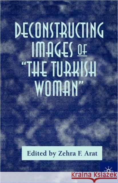 Deconstructing Images of the Turkish Woman Arat, Zehra 9780312235062 Palgrave MacMillan