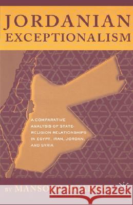 Jordanian Exceptionalism: A Comparative Analysis of State-Religion Relationships in Egypt, Iran, Jordan, and Syria Moaddel, M. 9780312238438 Palgrave MacMillan