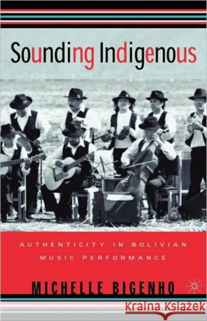 Sounding Indigenous: Authenticity in Bolivian Music Performance Bigenho, M. 9780312240158 Palgrave MacMillan
