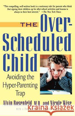 The Over-Scheduled Child: Avoiding the Hyper-Parenting Trap Alvin A Rosenfeld 9780312263393