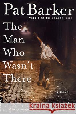 The Man Who Wasn't There Pat Barker 9780312275433