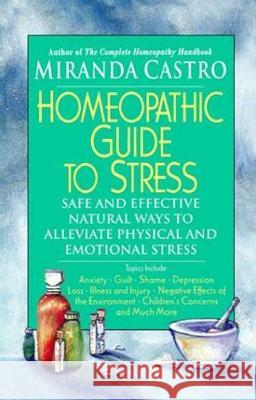 Homeopathic Guide to Stress: Safe and Effective Natural Ways to Alleviate Physical and Emotional Stress Castro, Miranda 9780312291808 St. Martin's Press