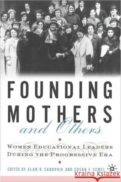 Founding Mothers and Others: Women Educational Leaders During the Progressive Era Sadovnik, A. 9780312295028 0