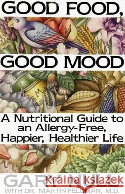 Good Food, Good Mood: How to Eat Right to Feel Right Gary Null Dr Martin Feldman 9780312299989 St. Martin's Press