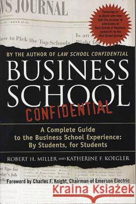 Business School Confidential: A Complete Guide to the Business School Experience: By Students, for Students Robert H. Miller Katherine F. Koegler Charles F. Knight 9780312300869 Thomas Dunne Books