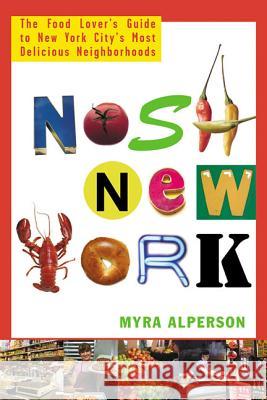 Nosh New York: The Food Lover's Guide to New York City's Most Delicious Neighborhoods Myra Alperson 9780312304171 St. Martin's Press