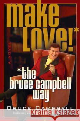 Make Love! the Bruce Campbell Way Bruce Campbell 9780312312619 St. Martin's Griffin