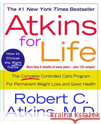 Atkins for Life: The Complete Controlled Carb Program for Permanent Weight Loss and Good Health Robert C. Atkins 9780312315238 St. Martin's Griffin