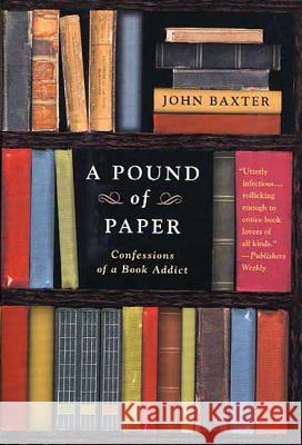 A Pound of Paper: Confessions of a Book Addict John Baxter 9780312317263 St. Martin's Griffin