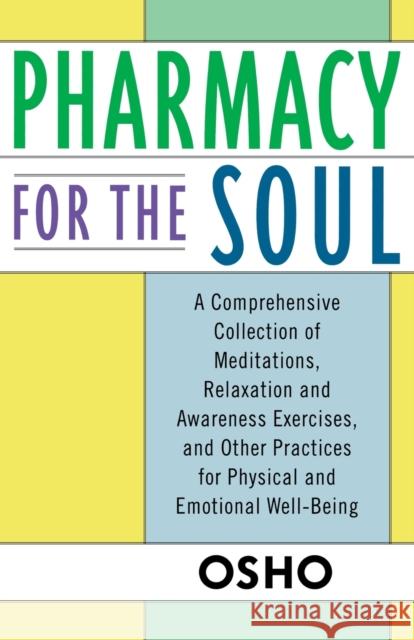 Pharmacy for the Soul: A Comprehensive Collection of Meditations, Relaxation and Awareness Exercises, and Other Practices for Physical and Em Osho 9780312320768 St. Martin's Press