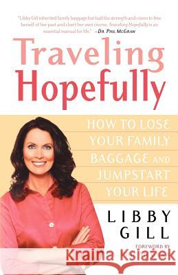 Traveling Hopefully: How to Lose Your Family Baggage and Jumpstart Your Life Libby Gill Phillip C. McGraw 9780312323950 St. Martin's Griffin