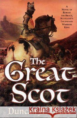 The Great Scot: A Novel of Robert the Bruce, Scotland's Legendary Warrior King Bruce, Duncan a. 9780312323981 St. Martin's Griffin