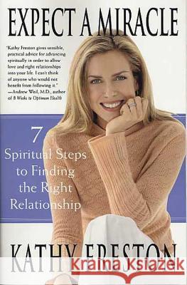 Expect a Miracle: 7 Spiritual Steps to Finding the Right Relationship Kathy Freston 9780312325848 St. Martin's Griffin