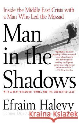 Man in the Shadows: Inside the Middle East Crisis with a Man Who Led the Mossad Efraim Halevy 9780312337728 St. Martin's Griffin