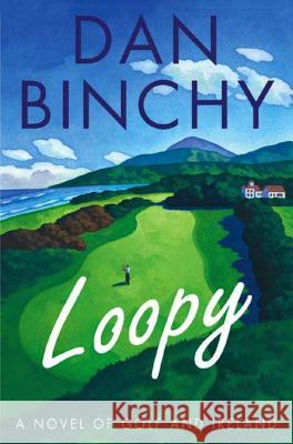 Loopy: A Novel of Golf and Ireland Dan Binchy 9780312352011 St. Martin's Griffin