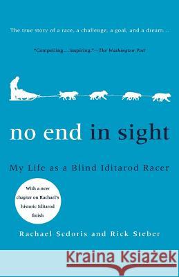 No End in Sight: My Life as a Blind Iditarod Racer Rachael Scdoris Rick Steber 9780312364373 St. Martin's Griffin