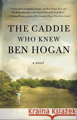 The Caddie Who Knew Ben Hogan John Coyne 9780312371258