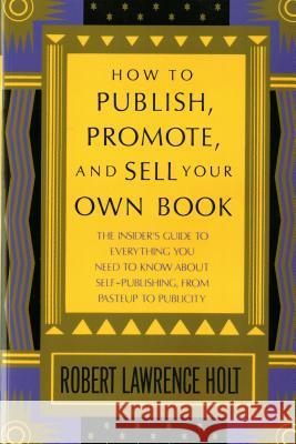 How to Publish, Promote, and Sell Your Own Book Robert Lawrence Holt 9780312396190 St. Martin's Press