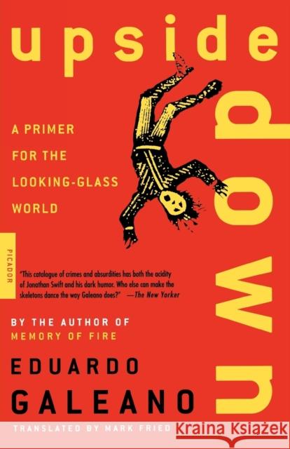 Upside Down: A Primer for the Looking-Glass World Eduardo H. Galeano Jose Guadalupe Posada Mark Fried 9780312420314 Picador USA