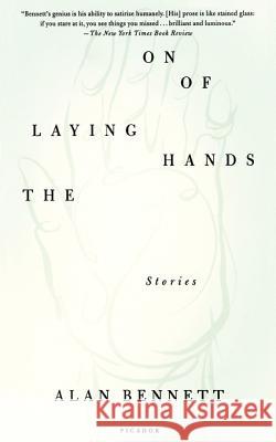 The Laying on of Hands: Stories Bennett, Alan 9780312422257