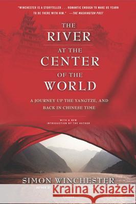 The River at the Center of the World: A Journey Up the Yangtze, and Back in Chinese Time Simon Winchester 9780312423377 Picador USA