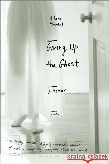 Giving Up the Ghost: A Memoir Hilary Mantel 9780312423629 Picador USA